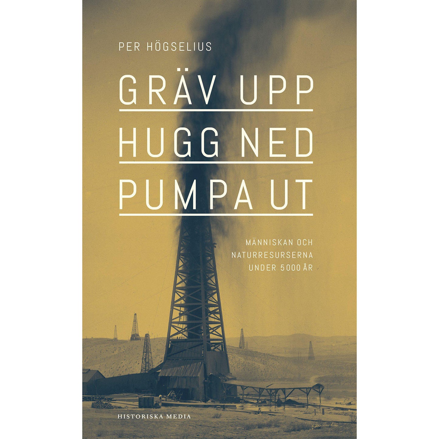 HISTORISKA MEDIA Gräv, hugg ned, pumpa ut:
