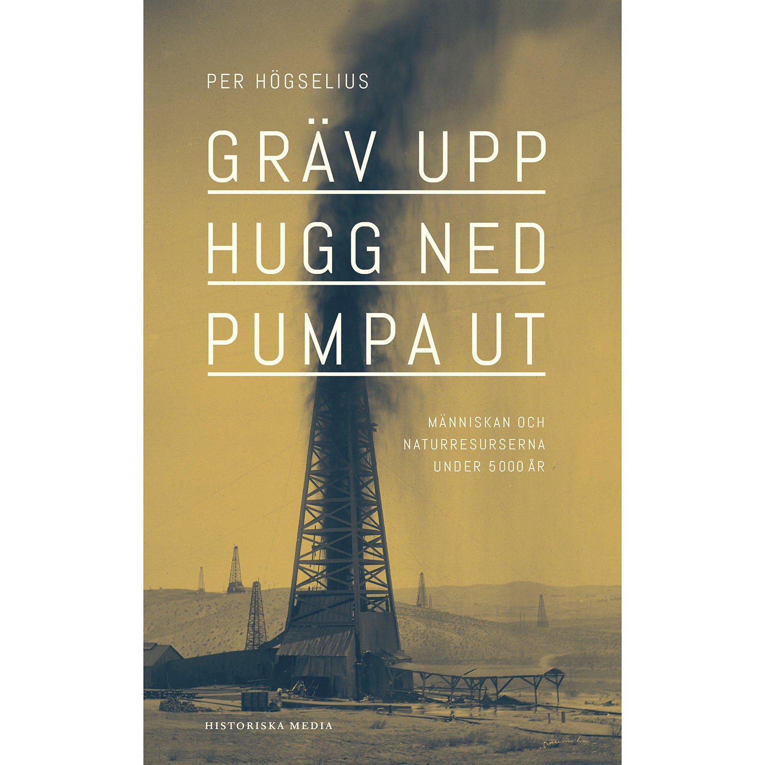 HISTORISKA MEDIA Gräv, hugg ned, pumpa ut: